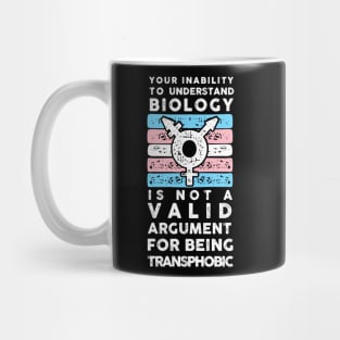 YOUR INABILITY TO UNDERSTAND BIOLOGY IS NOT A VALID ARGUMENT FOR BEING TRANSPHOBIC  (TRANS) Mug